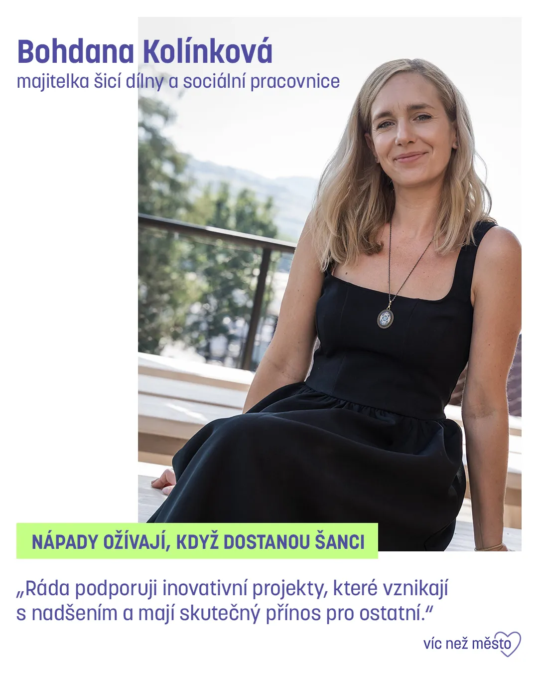 Bohdana Kolínková, majitelka šicí dílny a sociální pracovnice. Nápady ožívají, když dostanou šanci. „Ráda podporuji inovativní projekty, které vznikají s nadšením a mají skutečný přínos pro ostatní.“
