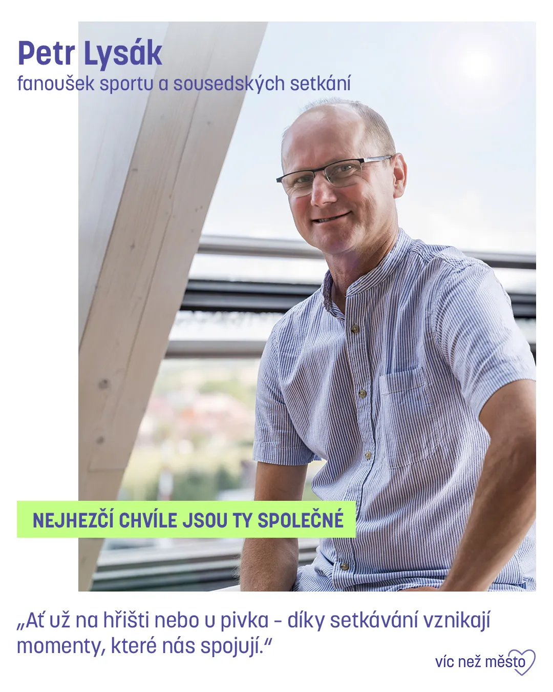 Petr Lysák, fanoušek sportu a sousedských setkání. Nejhezčí chvíle jsou ty společné. „Ať už na hřišti nebo u pivka – díky setkávání vznikají momenty, které nás spojují.“