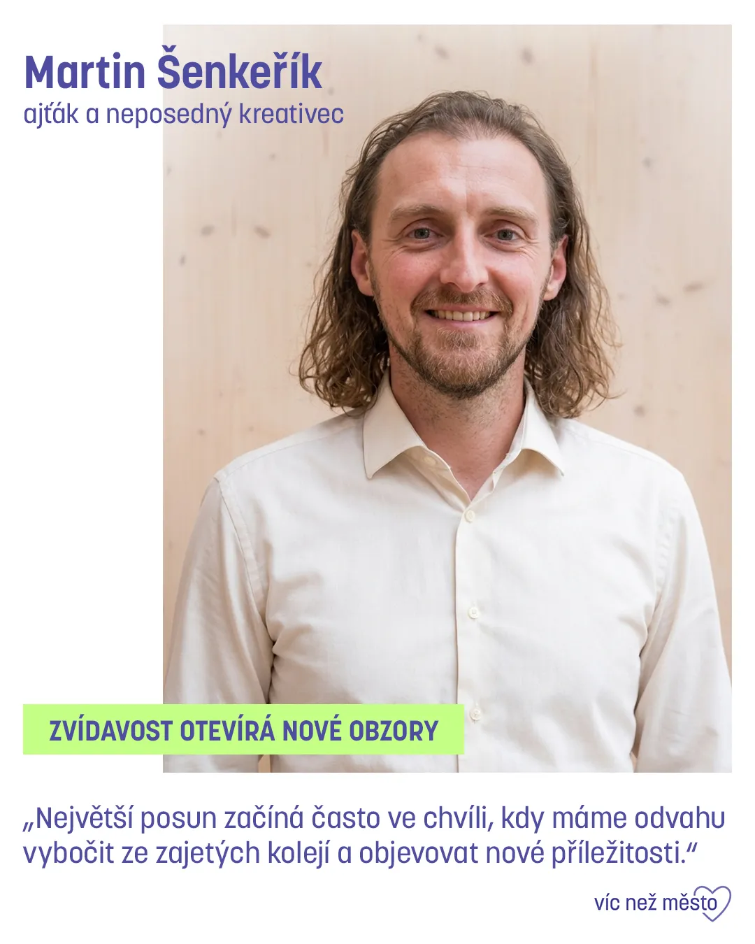 Martin Šenkeřík, ajťák a neposedný kreativec. Zvídavost otevírá nové obzory. „Největší posun začíná často ve chvíli, kdy máme odvahu vybočit ze zajetých kolejí a objevovat nové příležitosti.“