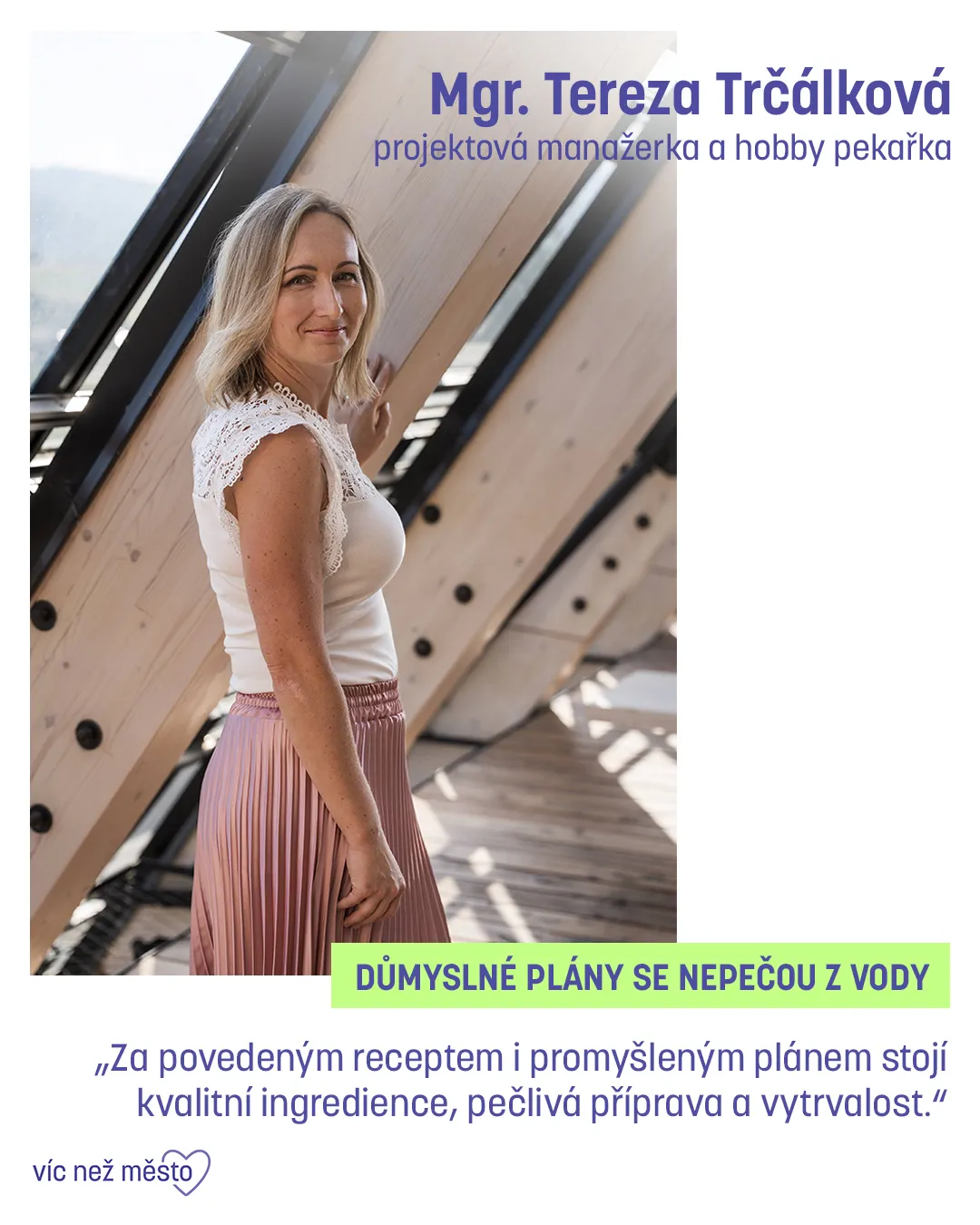 Mgr. Tereza Trčálková, projektová manažerka a hobby pekařka. Důmyslné plány se nepečou z vody. „Za povedeným receptem i promyšleným plánem stojí kvalitní ingredience, pečlivá příprava a vytrvalost.“